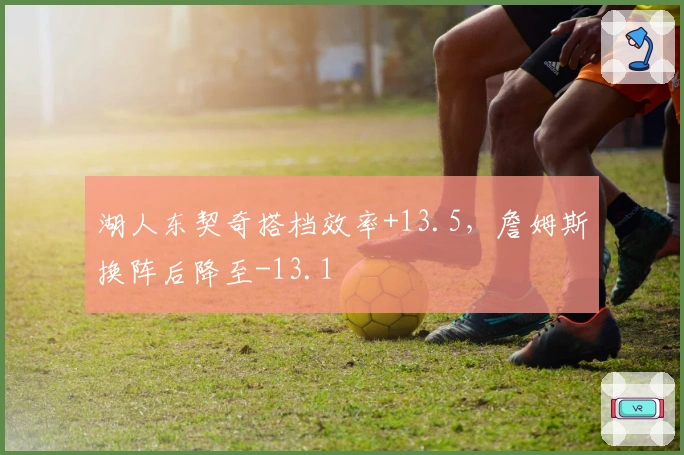 湖人东契奇搭档效率+13.5，詹姆斯换阵后降至-13.1