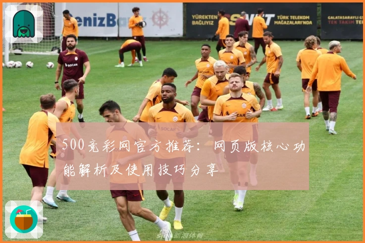 500竞彩网官方推荐：网页版核心功能解析及使用技巧分享