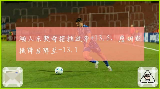 湖人东契奇搭档效率+13.5，詹姆斯换阵后降至-13.1