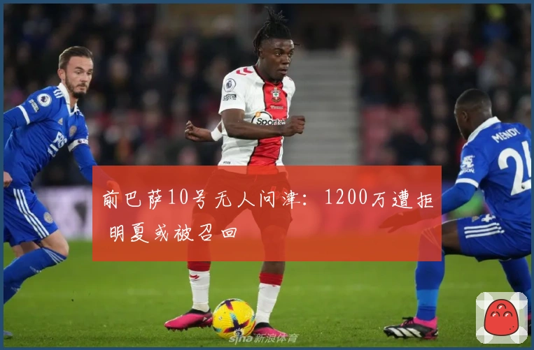 前巴萨10号无人问津：1200万遭拒 明夏或被召回